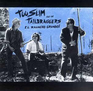 TOO SLIM & THE TAILDRAGGERS/EL RAUNCHO GRUNDGE
