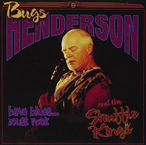 Bugs Henderson & The Shuffle Kings/Have Blues Must Rock