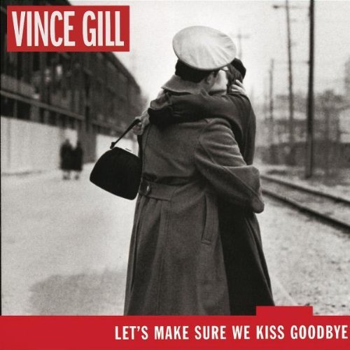 GILL,VINCE/LET'S MAKE SURE WE KISS GOODBY