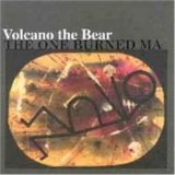 VOLCANO THE BEAR/ONE BURNED MA