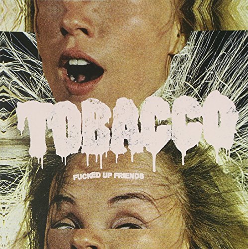 Tobacco/Fucked Up Friends@Fucked Up Friends