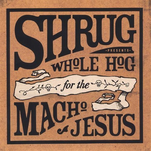 Shrug/Whole Hog For The Macho Jesus