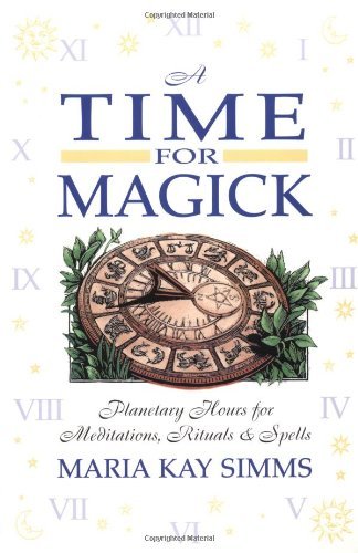 Maria Kay Simms A Time For Magick Planetary Hours For Meditations Rituals & Spells 