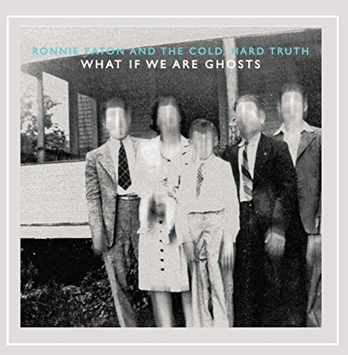 Ronnie / Cold Hard Truth Eaton/What If We Are Ghosts