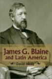 David Healy James G. Blaine And Latin America 