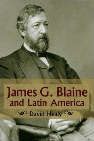 David Healy James G. Blaine And Latin America 