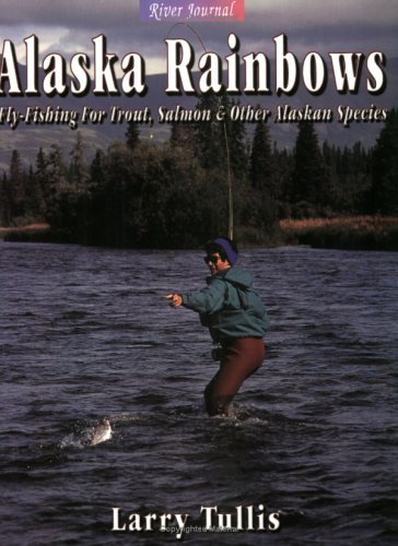Larry Tullis Alaska Rainbows Fly Fishing For Trout Salmon & Other Alaskan Spe 