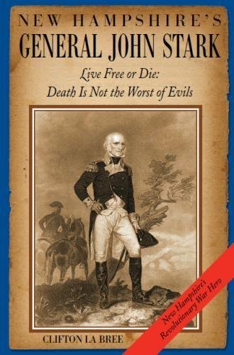 Clifton Labree New Hampshire's General John Stark Live Free Or Die Death Is Not The Worst Of Evils 