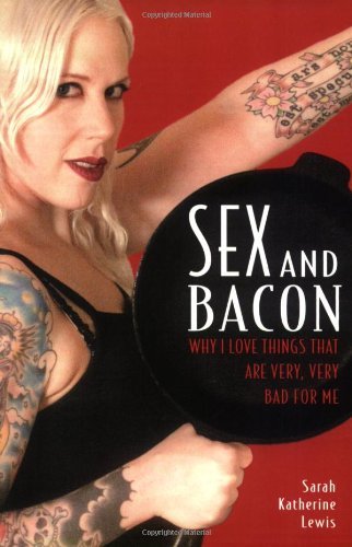 Sarah Katherine Lewis/Sex and Bacon@ Why I Love Things That Are Very, Very Bad for Me