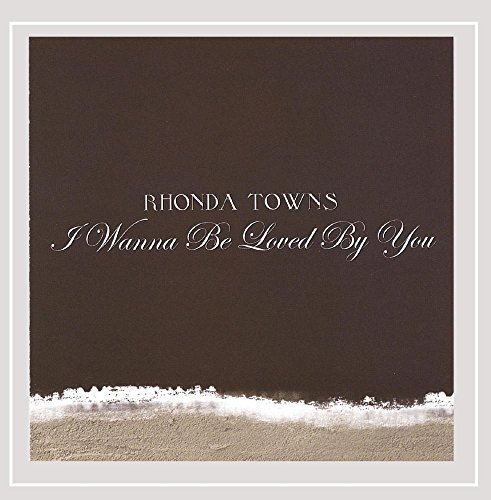 TOWNS,RHONDA/I WANNA BE LOVED BY YOU