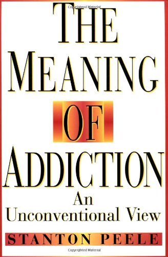 Stanton Peele The Meaning Of Addiction An Unconventional View 1998 Reissued P 