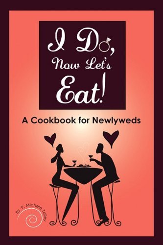P. Michele Talley I Do Now Let's Eat! A Cookbook For Newlyweds 