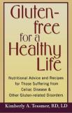 Kimberly A. Tessmer Gluten Free For A Healthy Life Nutritional Advice And Recipes For Those Sufferin 