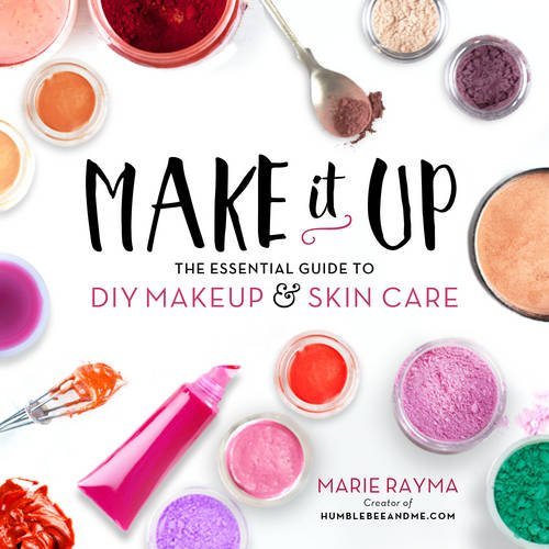 Marie Rayma Make It Up The Essential Guide To Diy Makeup And Skin Care 
