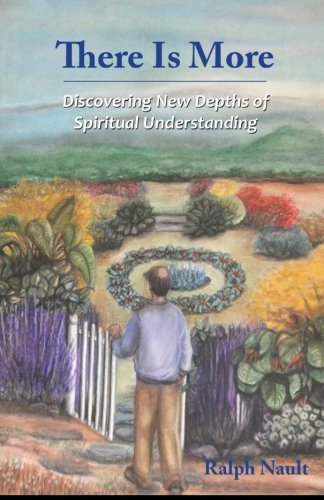 Ralph Nault There Is More Discovering New Depths Of Spiritual Understanding 