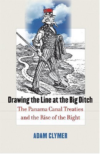 Adam Clymer/Drawing the Line at the Big Ditch@ The Panama Canal Treaties and the Rise of the Rig