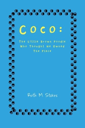 Ruth M. Stokes/Coco@ The Little Brown Poodle Who Thought He Owned the