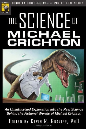 Kevin R. Grazier The Science Of Michael Crichton An Unauthorized Exploration Into The Real Science 