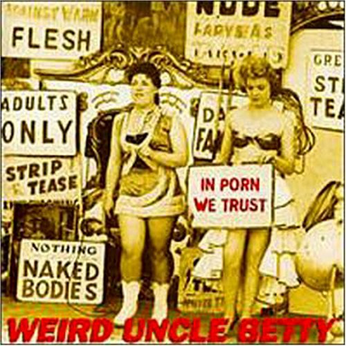 Weird Uncle Betty/In Porn We Trust