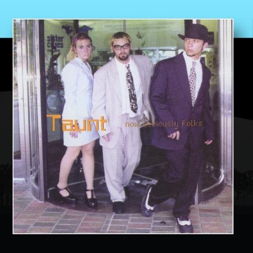 Taunt/Now Seriously Folks