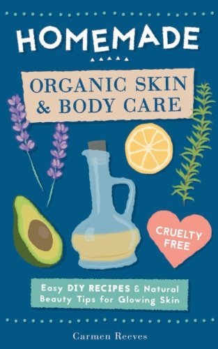 Carmen Reeves Homemade Organic Skin & Body Care Easy Diy Recipes And Natural Beauty Tips For Glow 