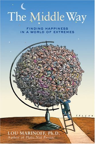 Lou Marinoff Middle Way The Finding Happiness In A World Of Extremes 