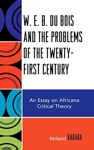 Reiland Rabaka/W.E.B. Du Bois and the Problems of the Twenty-Firs@ An Essay on Africana Critical Theory