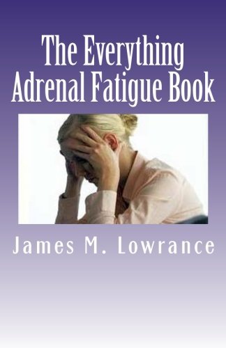James M. Lowrance/The Everything Adrenal Fatigue Book@ The Syndrome of Feeling Stressed-Out!