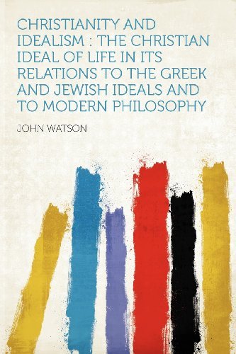 John Watson/Christianity and Idealism@ The Christian Ideal of Life in Its Relations to t