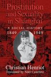 Christian Henriot Prostitution And Sexuality In Shanghai A Social History 1849 1949 