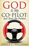 Bruce C. Williams God Is My Co Pilot; And That's The Problem 