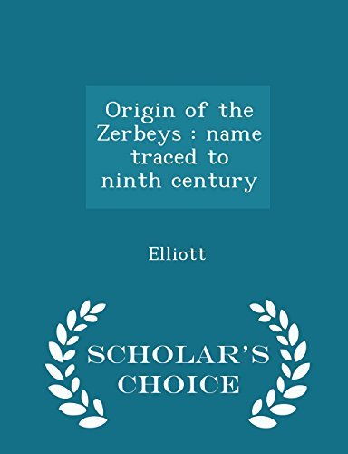Elliott/Origin of the Zerbeys@ Name Traced to Ninth Century - Scholar's Choice E