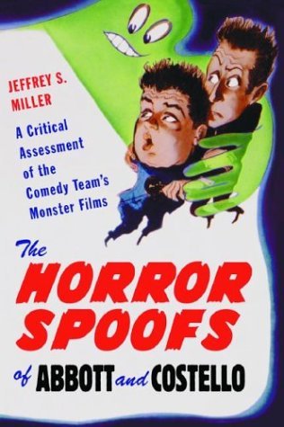 Jeffrey S. Miller/The Horror Spoofs of Abbott and Costello@ A Critical Assessment of the Comedy Team's Monste