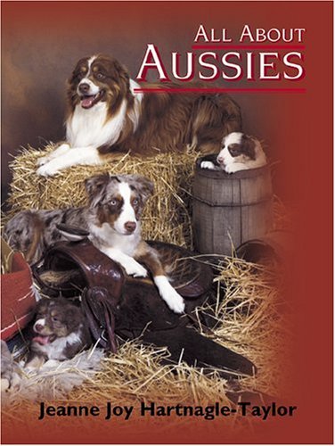 Jeanne Joy Hartnagle Taylor All About Aussies The Australian Shepherd From A To Z 0003 Edition; 