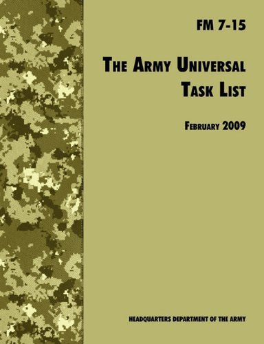U. S. Department of the Army/The Army Universal Task List@ The Official U.S. Army Field Manual FM 7-15 (Inco