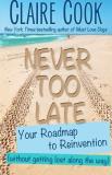 Claire Cook Never Too Late Your Roadmap To Reinvention (without Getting Lost 