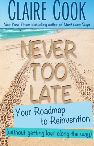 Claire Cook Never Too Late Your Roadmap To Reinvention (without Getting Lost 