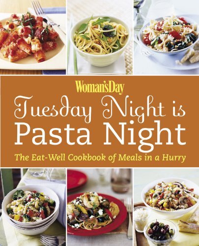Woman's Day Woman's Day Tuesday Night Is Pasta Night The Eat Well Cookbook Of Meals In A Hurry 