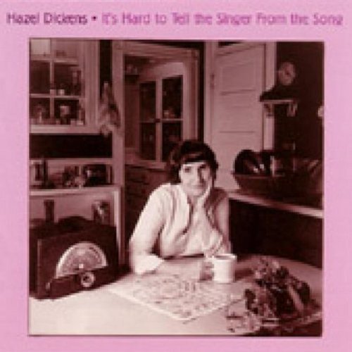 Hazel Dickens It's Hard To Tell The Singer F 