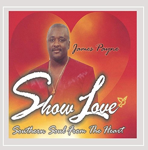 PAYNE,JAMES/SHOW LOVE/SOUTHERN SOUL FROM