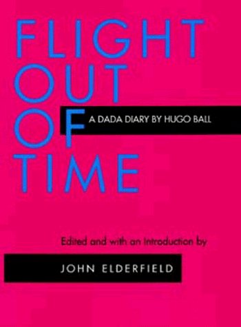 Hugo Ball Flight Out Of Time A Dada Diary 