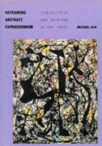 Michael Leja Reframing Abstract Expressionism Subjectivity And Painting In The 1940s 