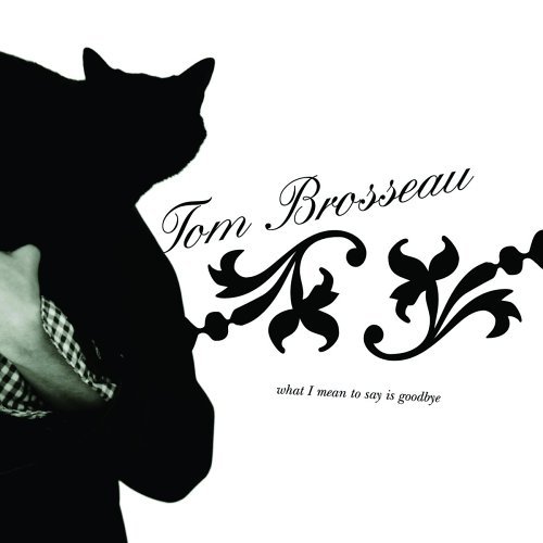 BROSSEAU,TOM/WHAT I MEAN TO SAY IS GOODBY