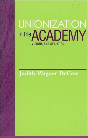 Judith Wagner Decew Unionization In The Academy Visions And Realities 
