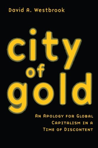 David A. Westbrook City Of Gold An Apology For Global Capitalism In A Time Of Dis 