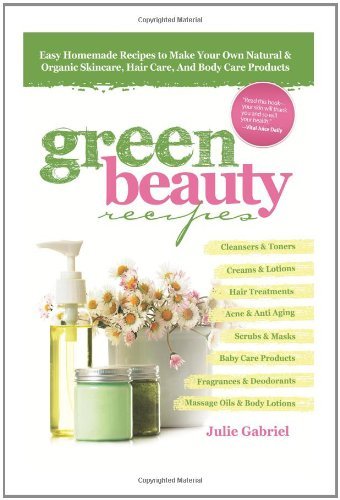 Julie Gabriel/Green Beauty Recipes@Easy Homemade Recipes To Make Your Own Organic An