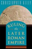 Christopher Kelly Ruling The Later Roman Empire 
