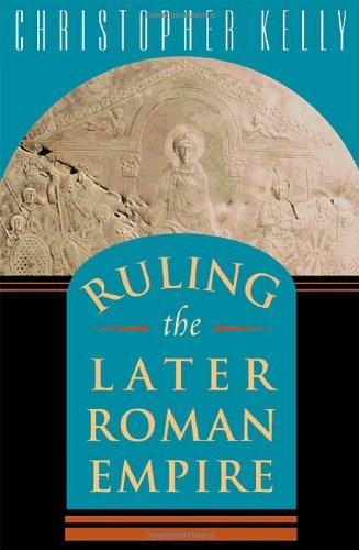 Christopher Kelly Ruling The Later Roman Empire 