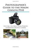 Alexander S. White Photographer's Guide To The Nikon Coolpix P510 