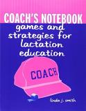 Linda J. Smith Coach's Notebook Games And Strategies For Lactation Education Gam 